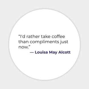 “I'd rather take coffee than compliments just now.” Louisa May Alcott Magnet